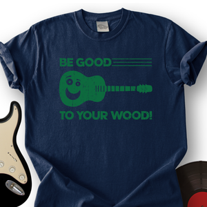 Be Good To Your Wood T-Shirt