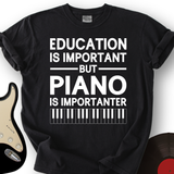 Education Is Important But Piano Is Importanter T-Shirt